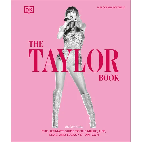 The Taylor Swift Book: The Ultimate Guide to the Music, Life, Eras, and Legacy of an Icon - Hardcover