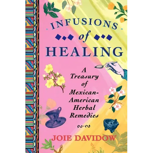 Infusions of Healing: A Treasury of Mexican-American Herbal Remedies - Paperback