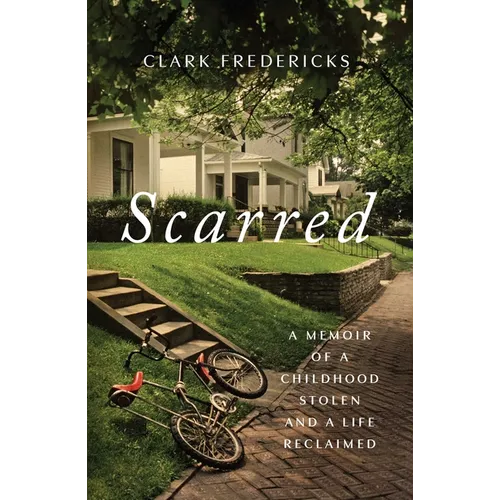 Scarred: A Memoir of a Childhood Stolen and a Life Reclaimed - Hardcover