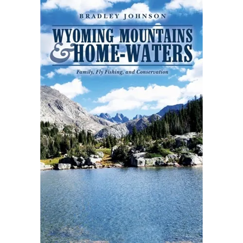 Wyoming Mountains & Home-waters: Family, Fly Fishing, and Conservation - Paperback