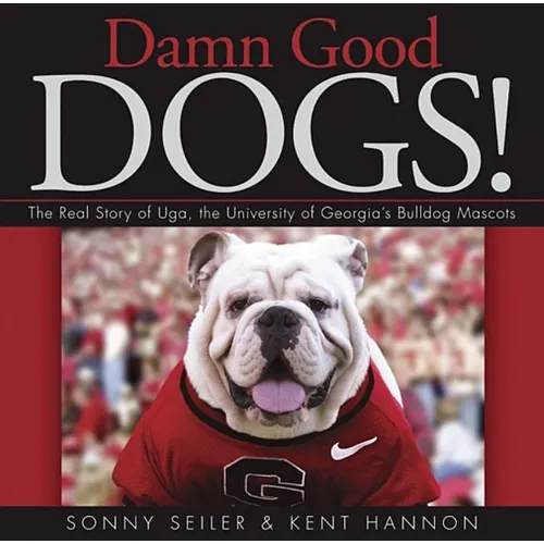 Damn Good Dogs!: The Real Story of Uga, the University of Georgia's Bulldog Mascots