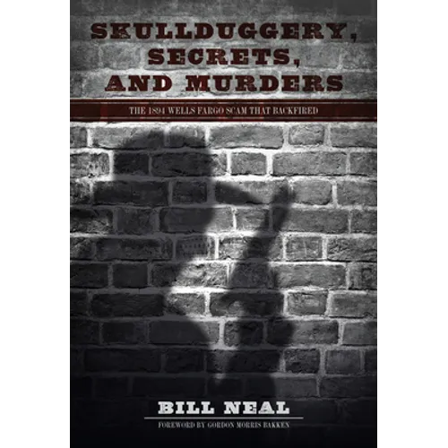Skullduggery, Secrets, and Murders: The 1894 Wells Fargo Scam That Backfired - Hardcover