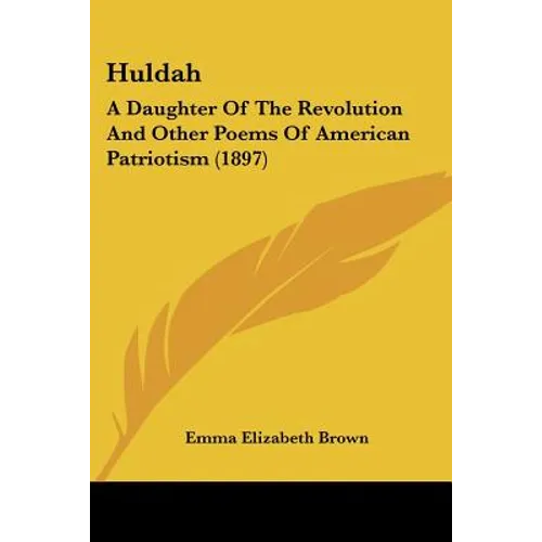 Huldah: A Daughter Of The Revolution And Other Poems Of American Patriotism (1897)