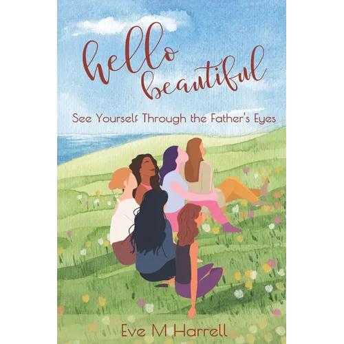 Hello Beautiful: See Yourself Through the Father's Eyes - Paperback