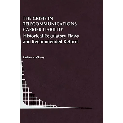 The Crisis in Telecommunications Carrier Liability: Historical Regulatory Flaws and Recommended Reform