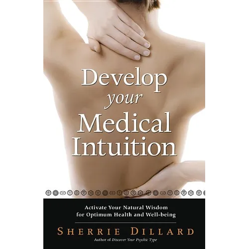 Develop Your Medical Intuition: Activate Your Natural Wisdom for Optimum Health and Well-Being - Paperback