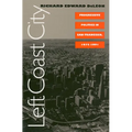 Left Coast City: Progressive Politics in San Francisco, 1975-1991