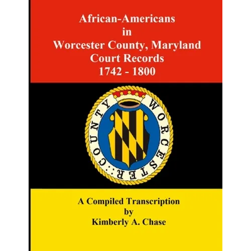 African-Americans in Worcester County, Maryland Court Records 1742-1800: A Compiled Transcription - Paperback