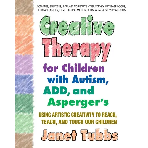 Creative Therapy for Children with Autism, Add, and Asperger's: Using Artistic Creativity to Reach, Teach, and Touch Our Children - Paperback