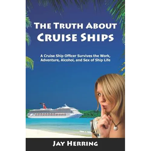 The Truth About Cruise Ships: A Cruise Ship Officer Survives the Work, Adventure, Alcohol, and Sex of Ship Life - Paperback