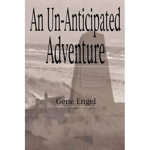 An Un-Anticipated Adventure: Fort Custer to the Normandy Beaches, Belgium and Germany (1943-1945) - Paperback