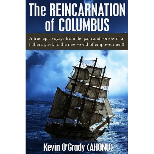 The Reincarnation of Columbus: A true epic voyage from the pain and sorrow of a father's grief, to the new world of forgiveness and love.