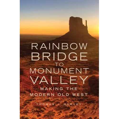 Rainbow Bridge to Monument Valley: Making the Modern Old West - Paperback
