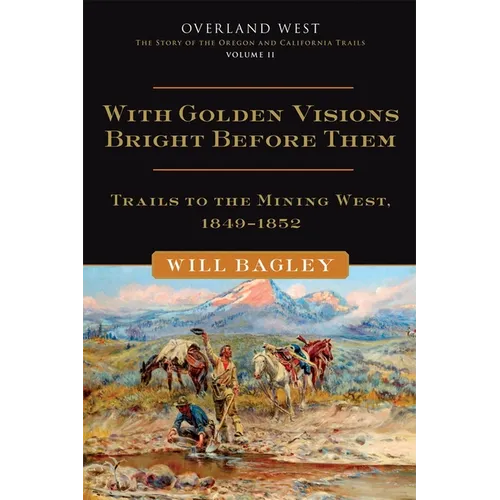 With Golden Visions Bright Before Them: Trails to the Mining West, 1849-1852 Volume 2 - Hardcover