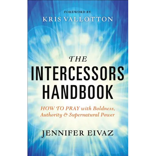 The Intercessors Handbook: How to Pray with Boldness, Authority and Supernatural Power - Paperback