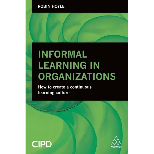 Informal Learning in Organizations: How to Create a Continuous Learning Culture - Paperback