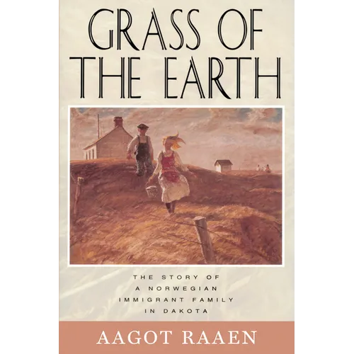 Grass of the Earth: The Story of a Norwegian Immigrant Family in Dakota - Paperback