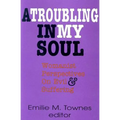 A Troubling in My Soul: Womanist Perspectives on Evil and Suffering