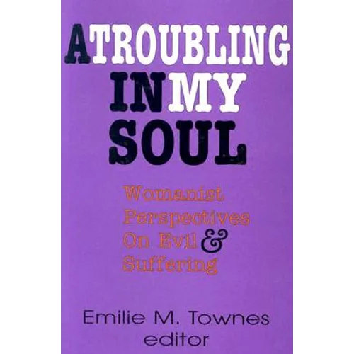 A Troubling in My Soul: Womanist Perspectives on Evil and Suffering