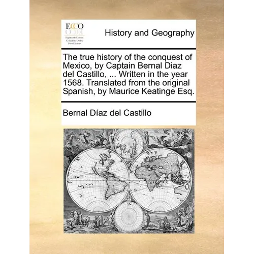 The true history of the conquest of Mexico, by Captain Bernal Diaz del Castillo, ... Written in the year 1568. Translated from the original Spanish, b