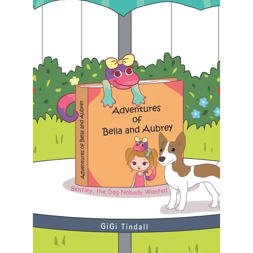 Adventures of Bella and Aubrey: Bentley, the Dog Nobody Wanted - Hardcover