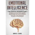 Emotional Intelligence: The Essential Beginners Guide to mastering social skills, improve relationship and control emotions (social skills, anger mana