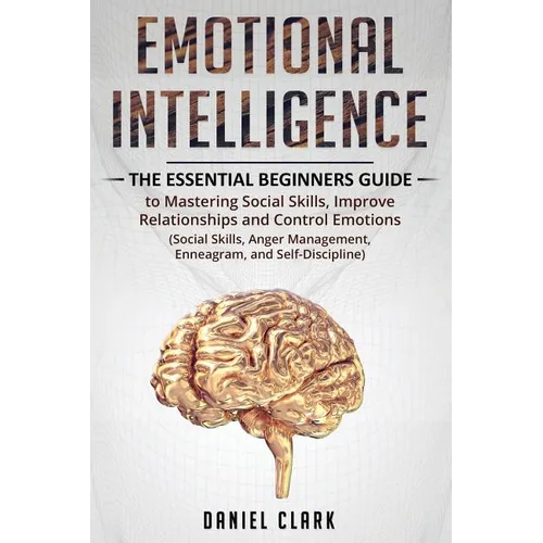 Emotional Intelligence: The Essential Beginners Guide to mastering social skills, improve relationship and control emotions (social skills, anger mana