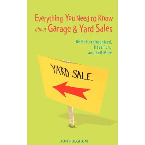 Everything You Need to Know about Garage & Yard Sales: Be Better Organized, Have Fun, and Sell More - Paperback