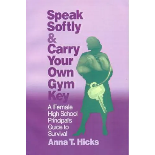 Speak Softly & Carry Your Own Gym Key: A Female High School Principal′s Guide to Survival - Hardcover