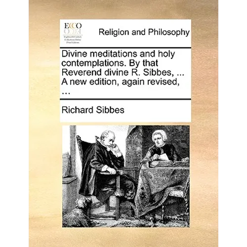 Divine Meditations and Holy Contemplations. by That Reverend Divine R. Sibbes, ... a New Edition, Again Revised, ... - Paperback