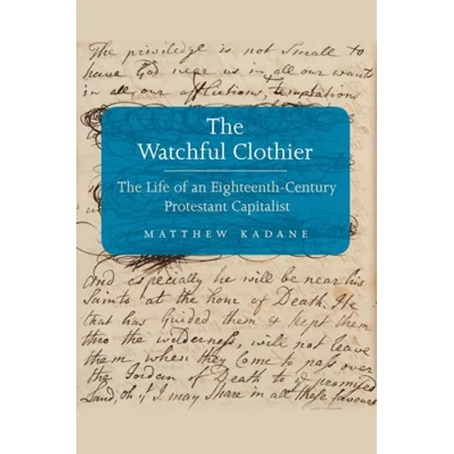 Watchful Clothier: The Life of an Eighteenth-Century Protestant Capitalist