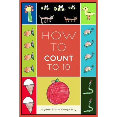 How To Count To 10: A Simple Book For Beginners Written and Illustrated by a Six Year Old - Paperback