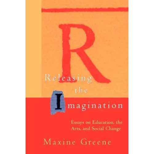 Releasing the Imagination: Essays on Education, the Arts, and Social Change - Paperback