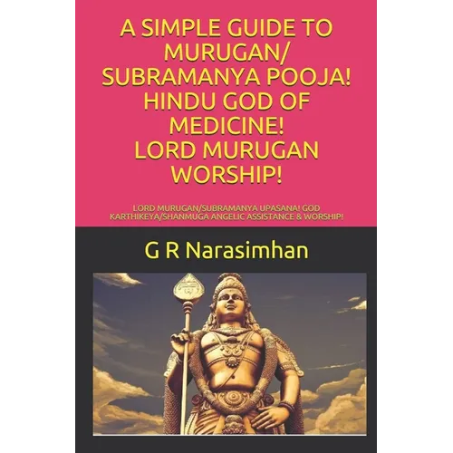 A Simple Guide to Murugan/ Subramanya Pooja! Hindu God of Medicine! Lord Murugan Worship!: Lord Murugan/Subramanya Upasana! God Karthikeya/Shanmuga An - Paperback