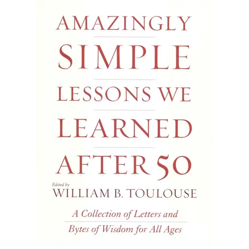 Amazingly Simple Lessons We Learned After 50: A Collection of Letters and Bytes of Wisdom for All Ages - Hardcover