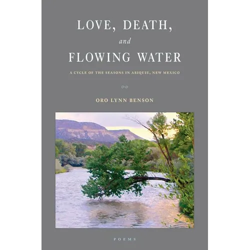 Love, Death and Flowing Water: A Cycle of Seasons in Abiquiu, New Mexico - Paperback