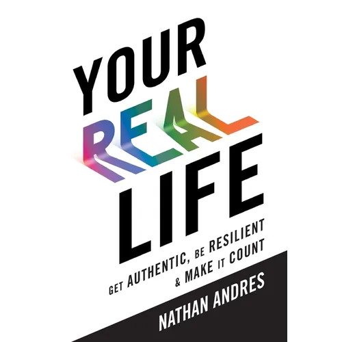 Your REAL Life: Get Authentic, Be Resilient & Make It Count!