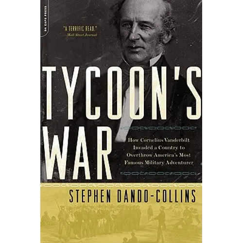 Tycoon's War: How Cornelius Vanderbilt Invaded a Country to Overthrow America's Most Famous Military Adventurer - Paperback