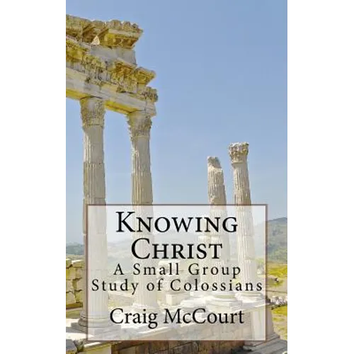 Knowing Christ: A Study of Colossians - Paperback
