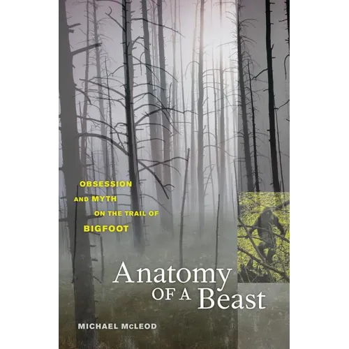 Anatomy of a Beast: Obsession and Myth on the Trail of Bigfoot