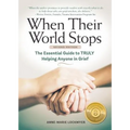 When Their World Stops: The Essential Guide to Truly Helping Anyone in Grief
