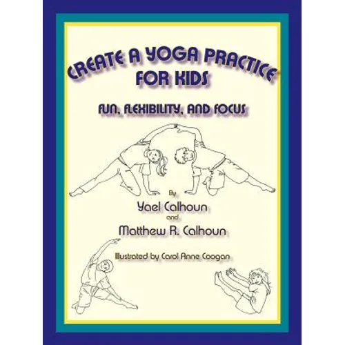 Create a Yoga Practice for Kids: Fun, Flexibility and Focus - Paperback