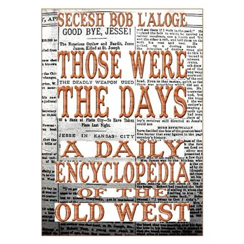 Those Were the Days: A Daily Encyclopedia of the Old West - Paperback