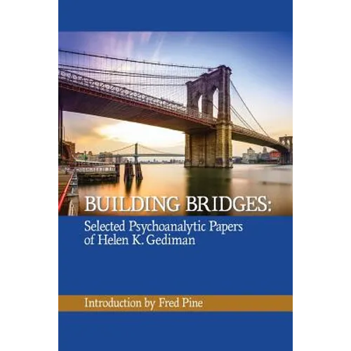 Building Bridges: The Selected Psychoanalytic Papers of Helen K. Gediman,