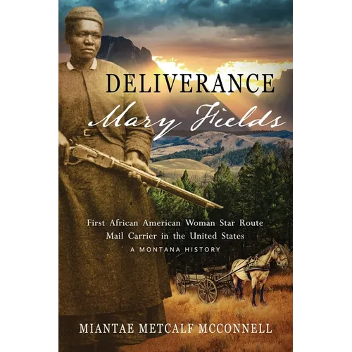 Deliverance Mary Fields, First African American Woman Star Route Mail Carrier in the United States: A Montana History - Paperback