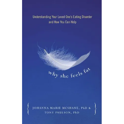 Why She Feels Fat: Understanding Your Loved One¹s Eating Disorder and How You Can Help