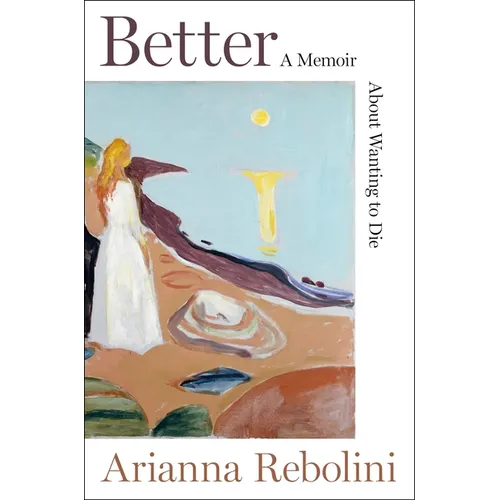 Better: A Memoir about Wanting to Die - Hardcover