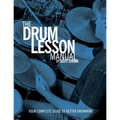 The Drum Lesson Manual: Your Complete Guide to Better Drumming