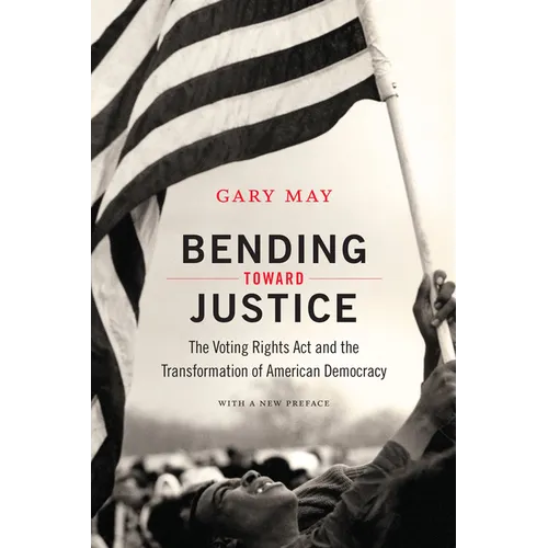 Bending Toward Justice: The Voting Rights Act and the Transformation of American Democracy - Paperback