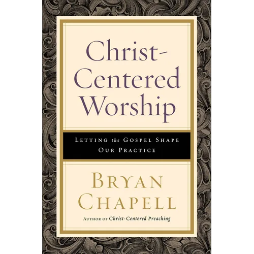 Christ-Centered Worship: Letting the Gospel Shape Our Practice - Paperback